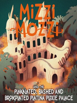cover image of Mizzi Mozzi and the Plakalated, Bashed-And-Brokolated Platina Plixie Palace